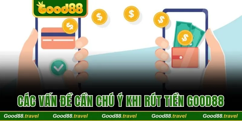Các vấn đề cần chú ý khi bạn rút tiền Good88