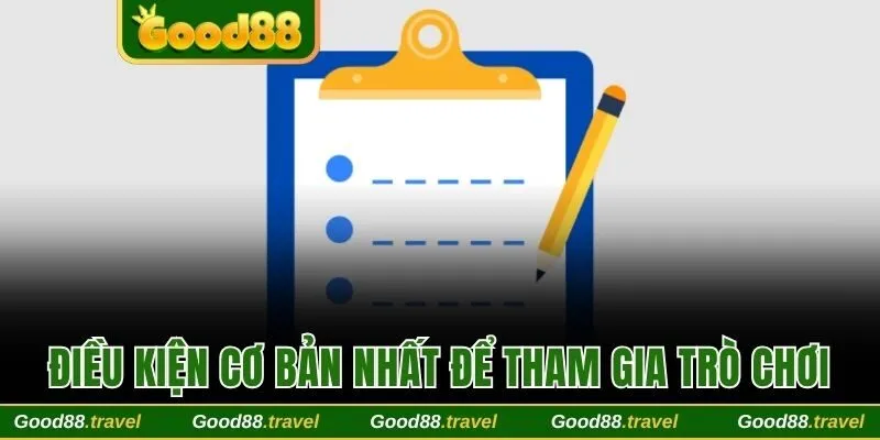 Điều kiện cơ bản nhất để tham gia trò chơi